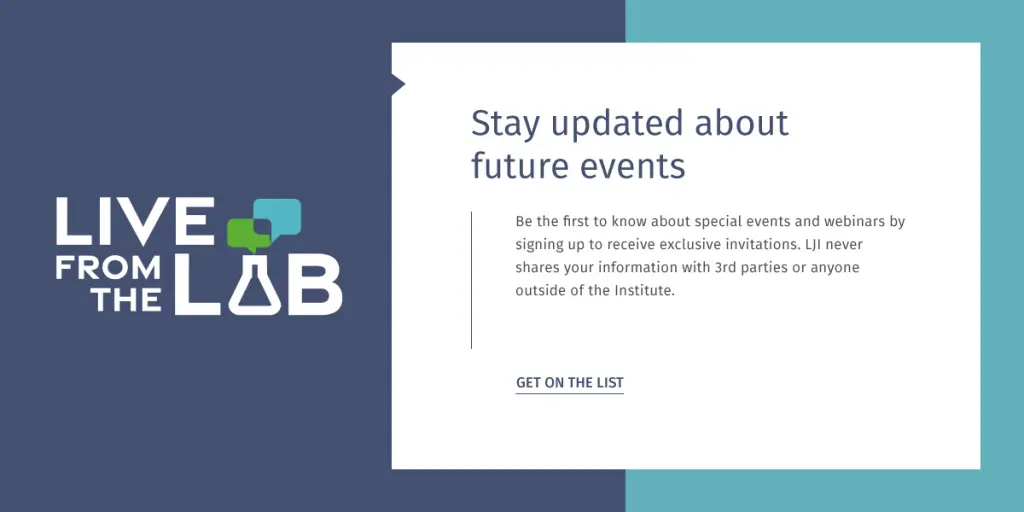 Graphic for the "Live from the Lab" event series. Text reads "Stay updated about future events. Be the first to know about special events and webinars by signing up to receive exclusive invitations. LJI never shares your information with third parties or anyone outside the Institute. Get on the list."